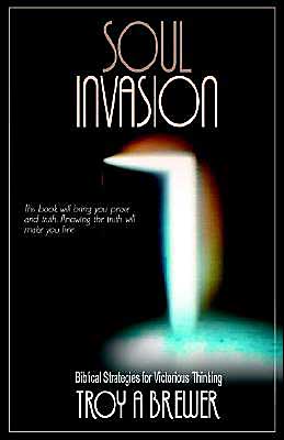 Soul Invasion: Bibical Strategies for Victorious Thinking