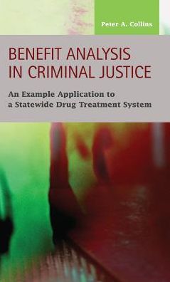 Benefit Analysis in Criminal Justice : An Example Application to a Statewide Drug Treatment System