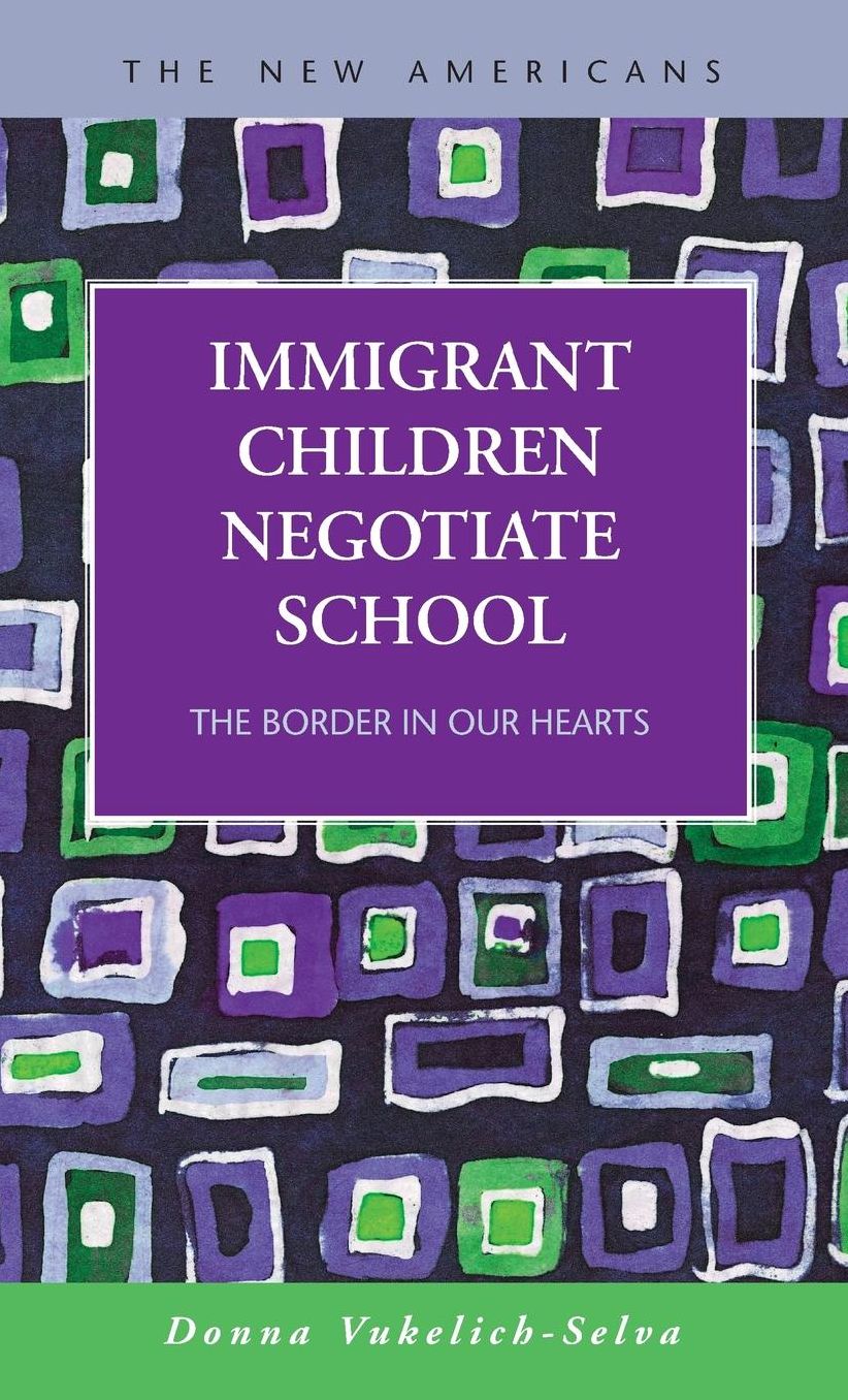 Immigrant Children Negotiate School : The Border in Our Hearts