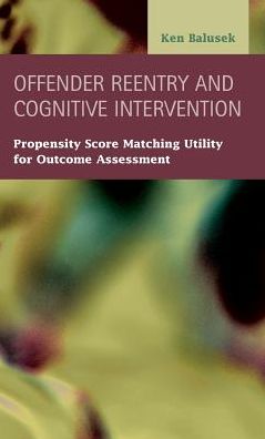 Offender Reentry and Cognitive Intervention : Propensity Score Matching Utility for Outcome Assessment