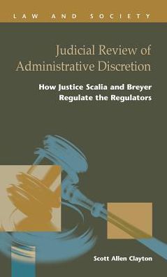 Judicial Review of Administrative Discretion : How Justice Scalia and Breyer Regulate Regulators