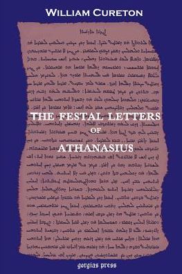 The Festal Letters Of Athanasius Discovered In An Ancient Syriac Version And Edited By William Cureton