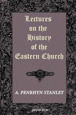 Lectures On The History Of The Eastern Church