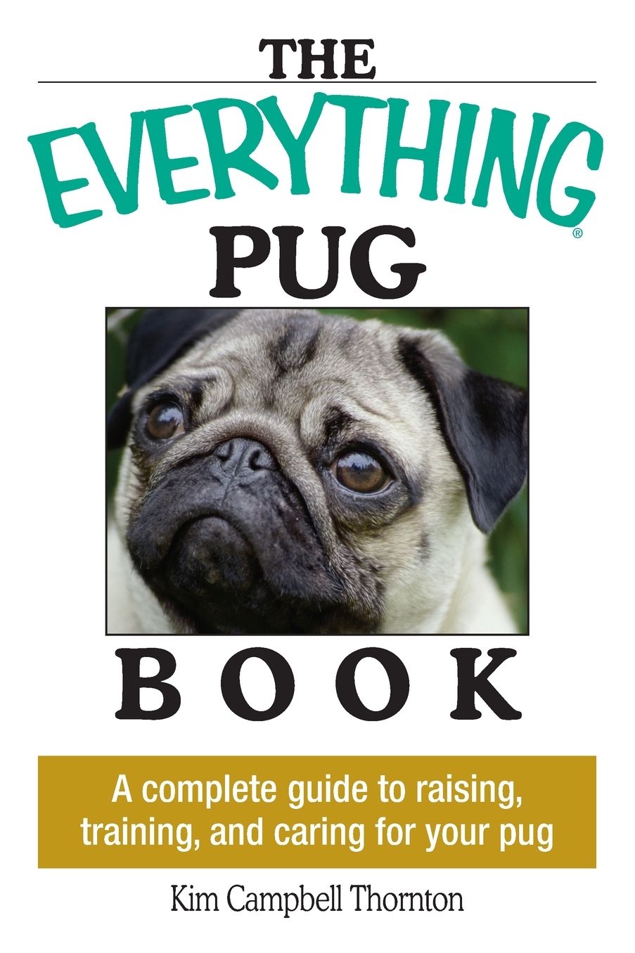 Everything Pug Book: A Complete Guide To Raising, Training, And Caring For Your Pug