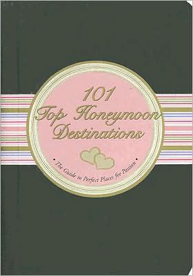 101 Top Honeymoon Destinations: The Guide to Perfect Places for Passion
