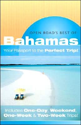 Open Road's Best of the Bahamas: Your Passport to the Perfect Trip! Includes One-Day, Weekend, One-Week and Two-Week Trips