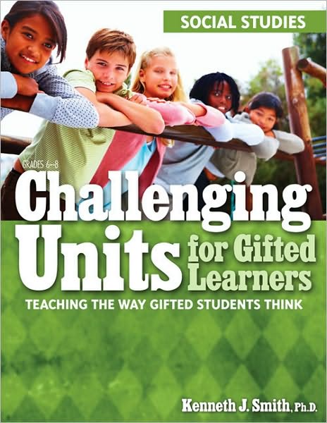 Challenging Units for Gifted Learners: Teaching the Way Gifted Students Think: Social Studies