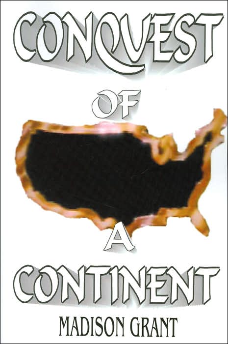 Conquest of a Continent: or the Expansion of Races in America (Classic Reprints of Politically Incorrect Thought Series)