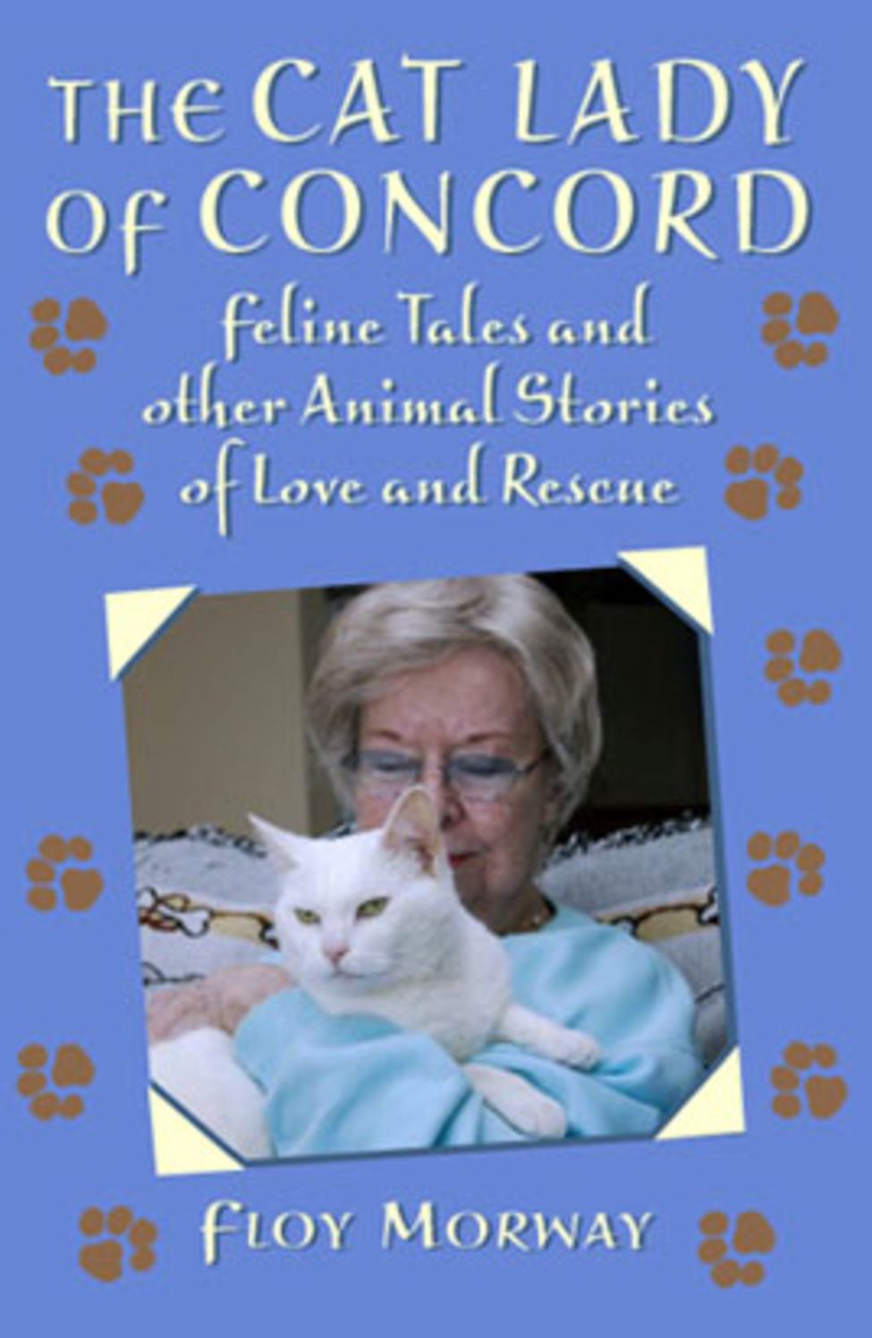 Cat Lady of Concord: Feline Tales and Other Animal Stories of Love and Rescue