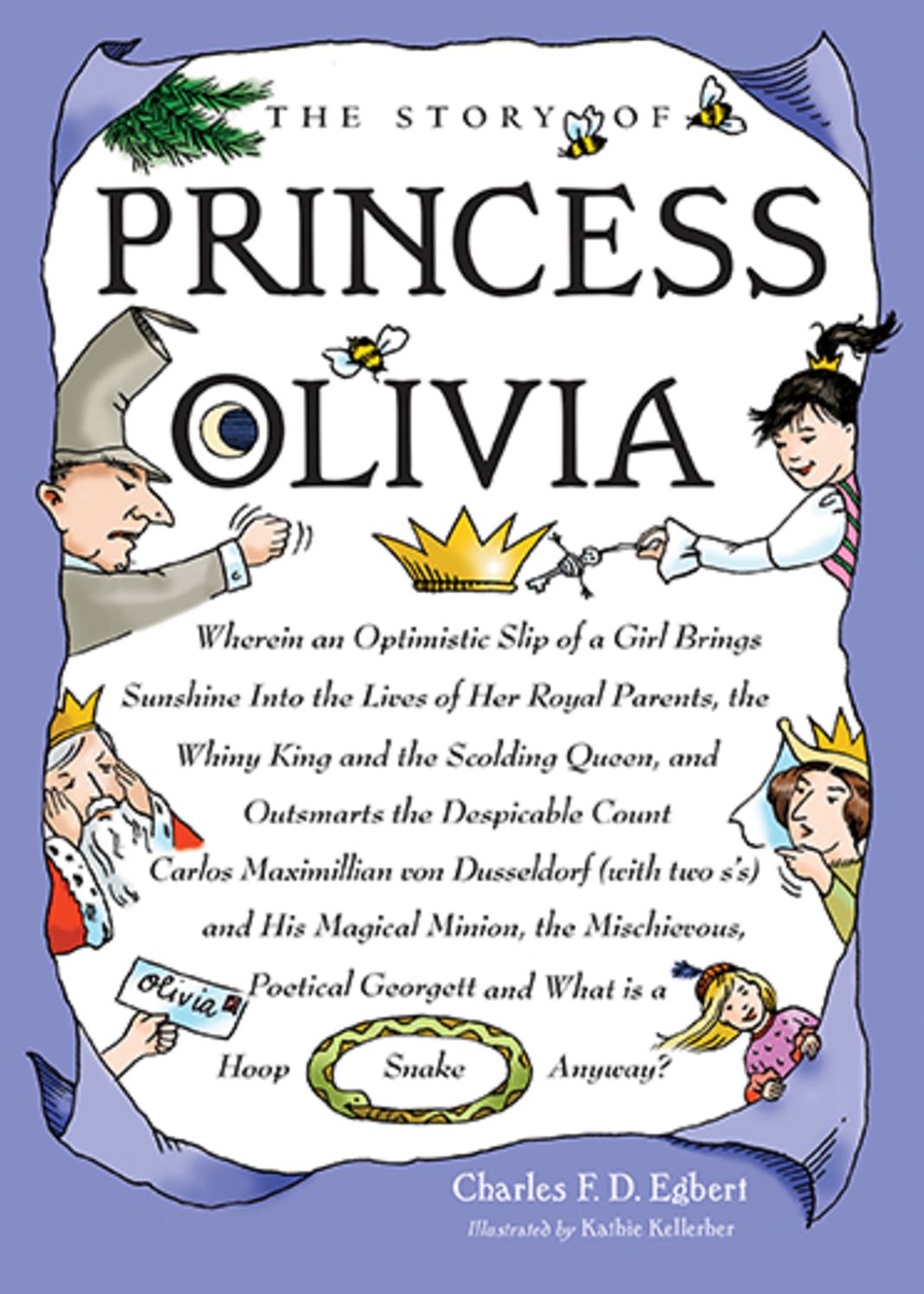The Story of Princess Olivia: Wherein an optimistic slip of a girl brings sunshine into the lives of her Royal Parents, the whiny King and the scolding Queen, and out smarts the despicable Count Carlos Maximillian von Dusseldorf (with two s&acirc;??s) and