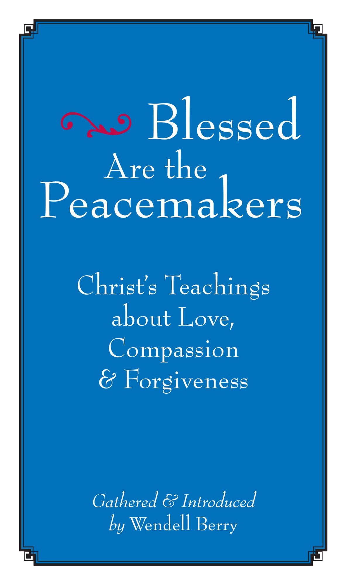 Blessed Are the Peacemakers: Christ's Teachings of Love, Compassion, and Forgiveness