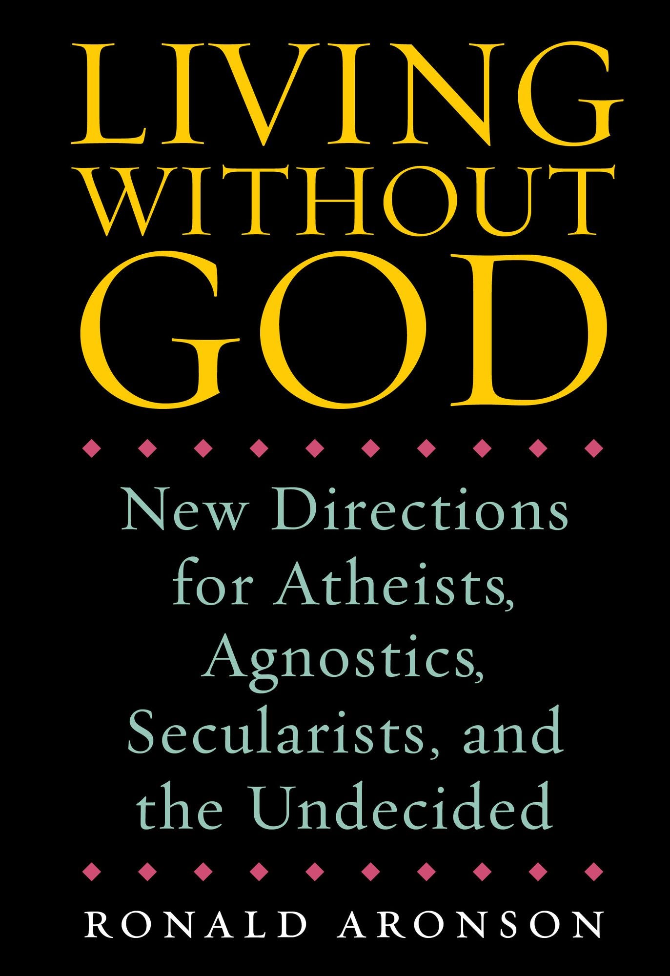 Living Without God: New Directions for Atheists, Agnostics, Secularists, and the Undecided