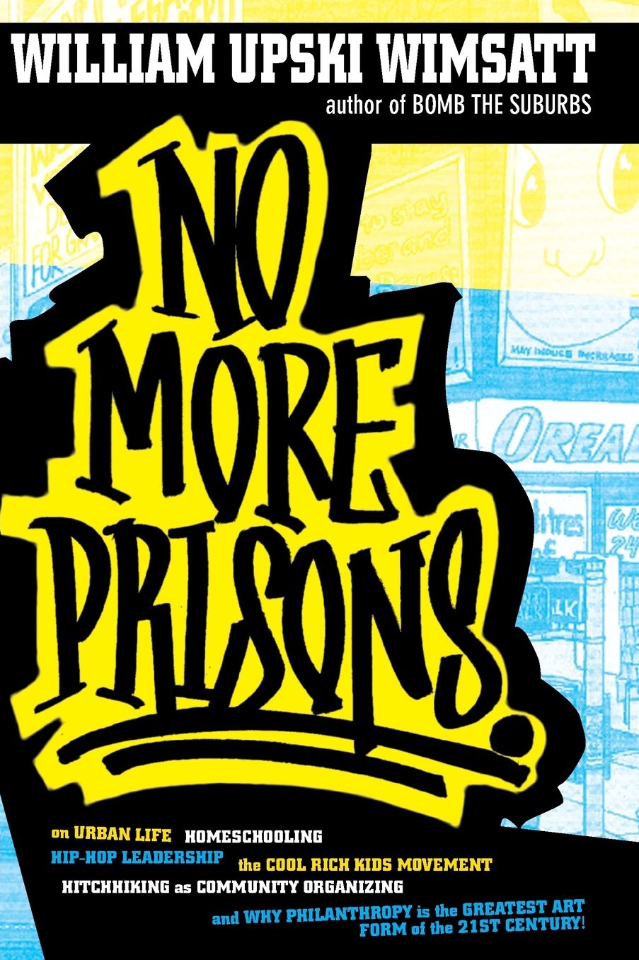 No More Prisons: Urban Life, Homeschooling, Hip-Hop Leadership, the Cool Rich Kids Movement, a Hitchhiker's Guide to Community Organizing, and Why Philanthropy Is the Greatest Art Form of the 21st Century!