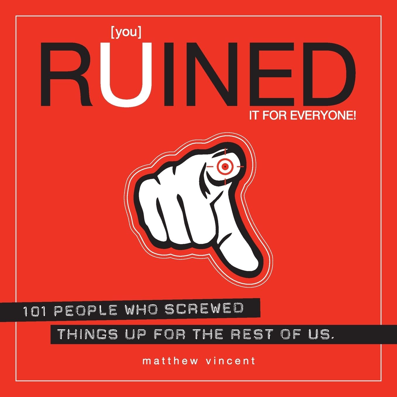 [you] Ruined It for Everyone!: 101 People Who Screwed Things Up for the Rest of Us