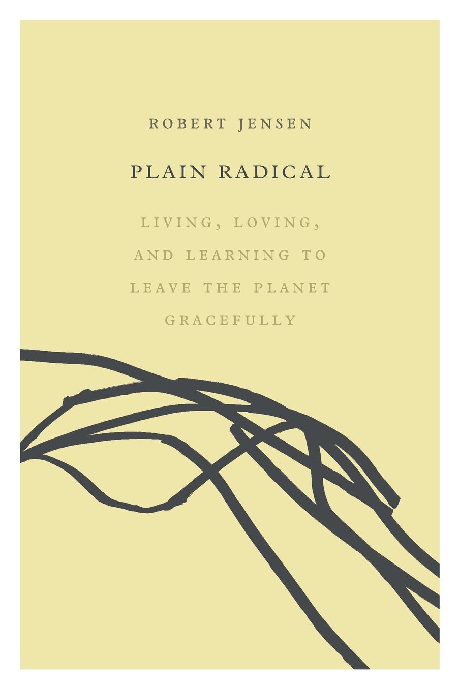 Plain Radical: Living, Loving and Learning to Leave the Planet Gracefully