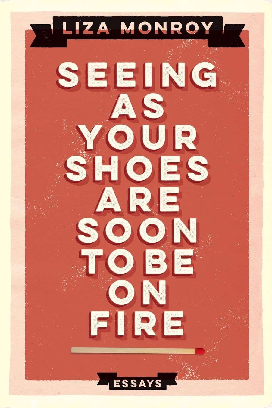 Seeing As Your Shoes Are Soon to be on Fire: Essays