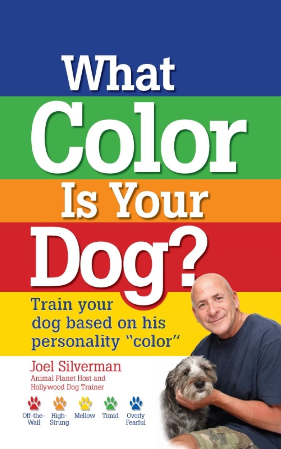 What Color Is Your Dog?: Train your dog based on his personality ''color''