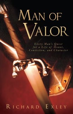 Man of Valor: Every Man's Quest for a Life of Honor, Conviction, and Character