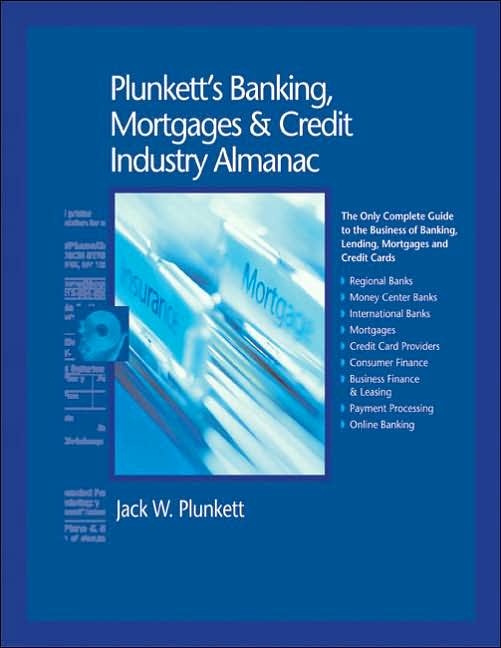 Plunkett's Banking, Mortgages and Credit Industry Almanac 2006: The Only Complete Guide to the Business of Banking, Lending, Mortgages and Credit Cards