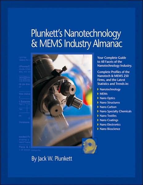 Plunkett's Nanotechnology and Mems Industry Almanac 2007: Nanotechnology and Mems Industry Market Research, Statistics, Trends and Leading Companies