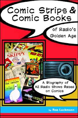 Comic Strips and Comic Books of Radio's Golden Age (1920s-1950s): A Biography of All Radio Shows Based on Comics
