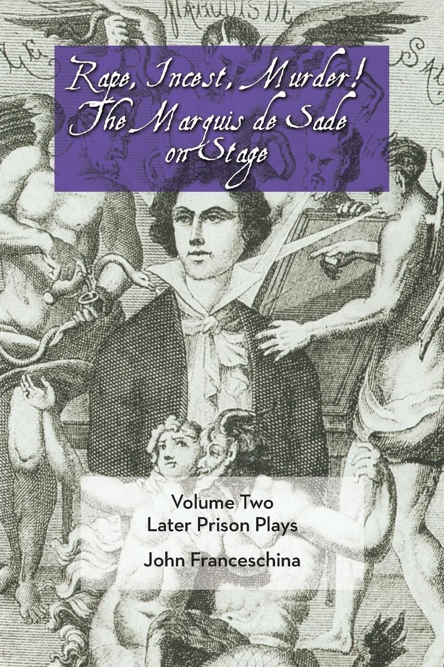 Rape, Incest, Murder! the Marquis de Sade on Stage Volume Two: Later Prison Plays