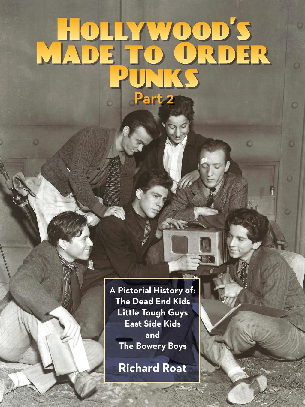 A Pictorial History of: The Dead End Kids, Little Tough Guys, East Side Kids and The Bowery Boys