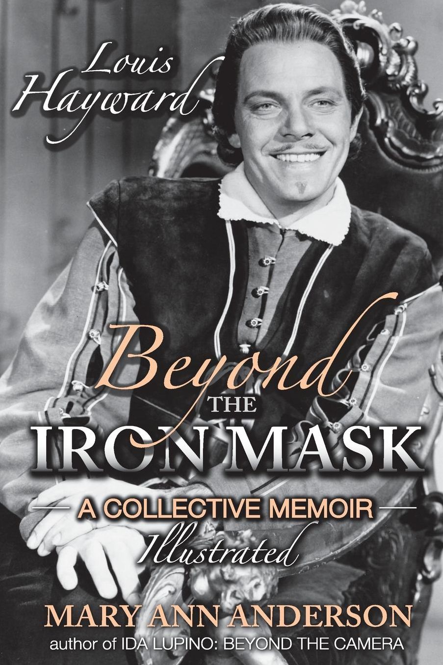 Louis Hayward: Beyond the Iron Mask A Collective Memoir Illustrated