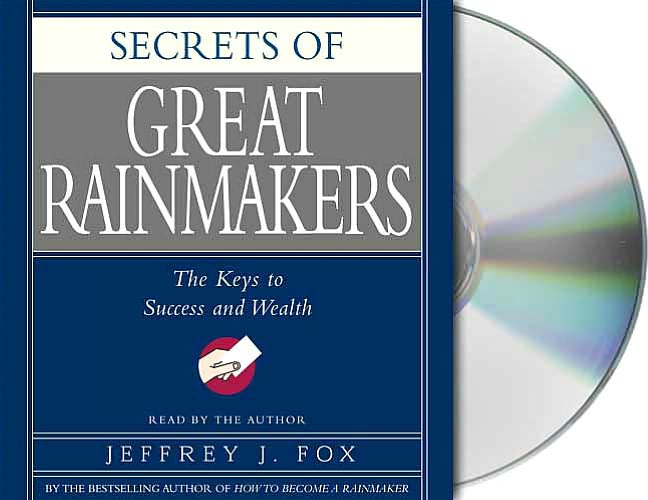 Secrets of the Great Rainmakers: The Keys to Success and Wealth