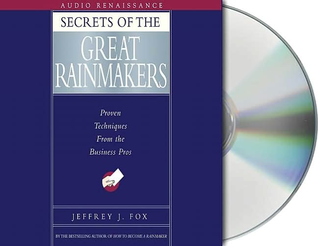Secrets of the Great Rainmakers: The Keys to Success and Wealth