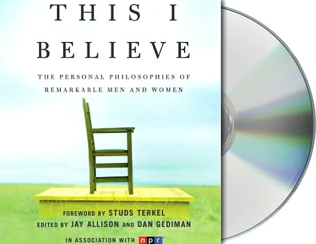 This I Believe: The Personal Philosophies of Remarkable Men and Women