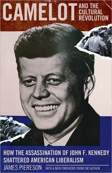 Camelot & the Cultural Revolution: How the Assassination of John F. Kennedy Shattered American Liberalism