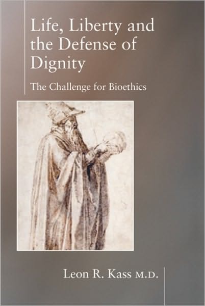 Life Liberty & the Defense of Dignity: The Challenge for Bioethics