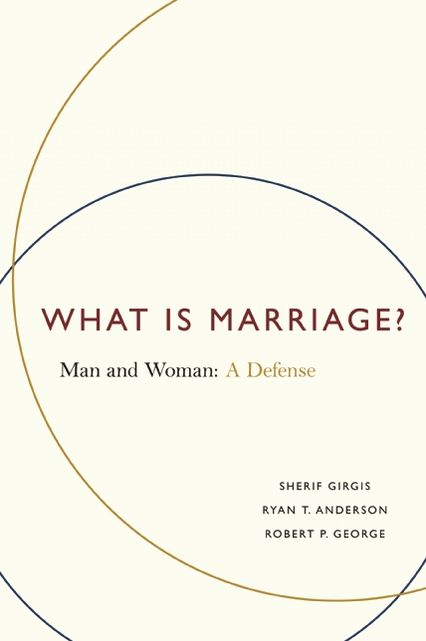 What Is Marriage?: Man and Woman: A Defense