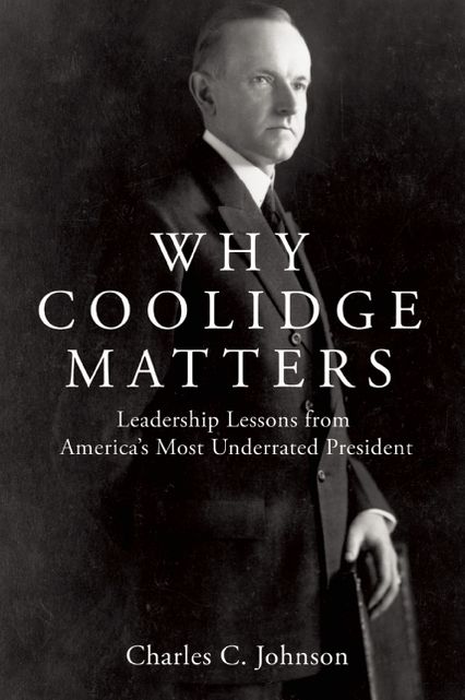 Why Coolidge Matters: Leadership Lessons from America's Most Underrated President