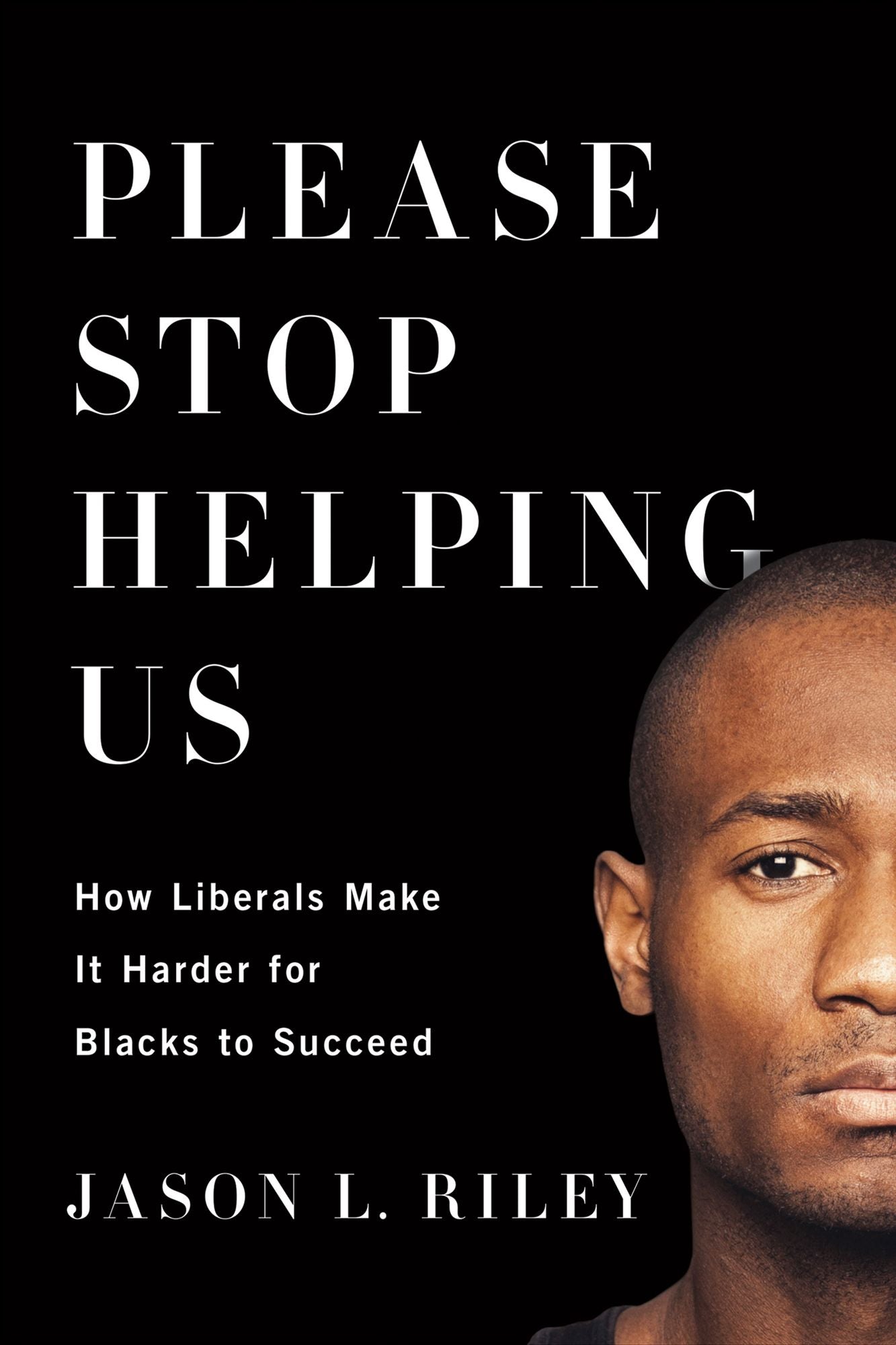 Please Stop Helping Us: How Liberals Make It Harder for Blacks to Succeed