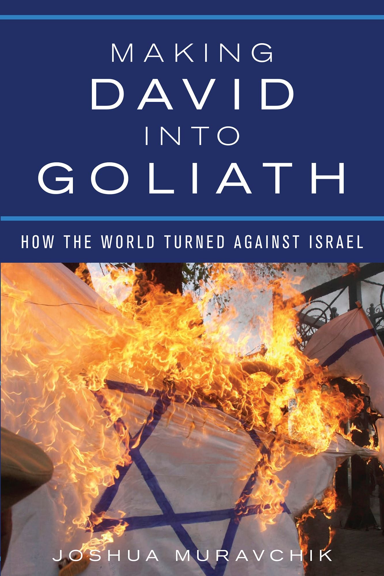 Making David into Goliath: How the World Turned Against Israel