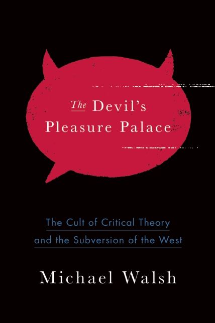 The Devil's Pleasure Palace: The Cult of Critical Theory and the Subversion of the West