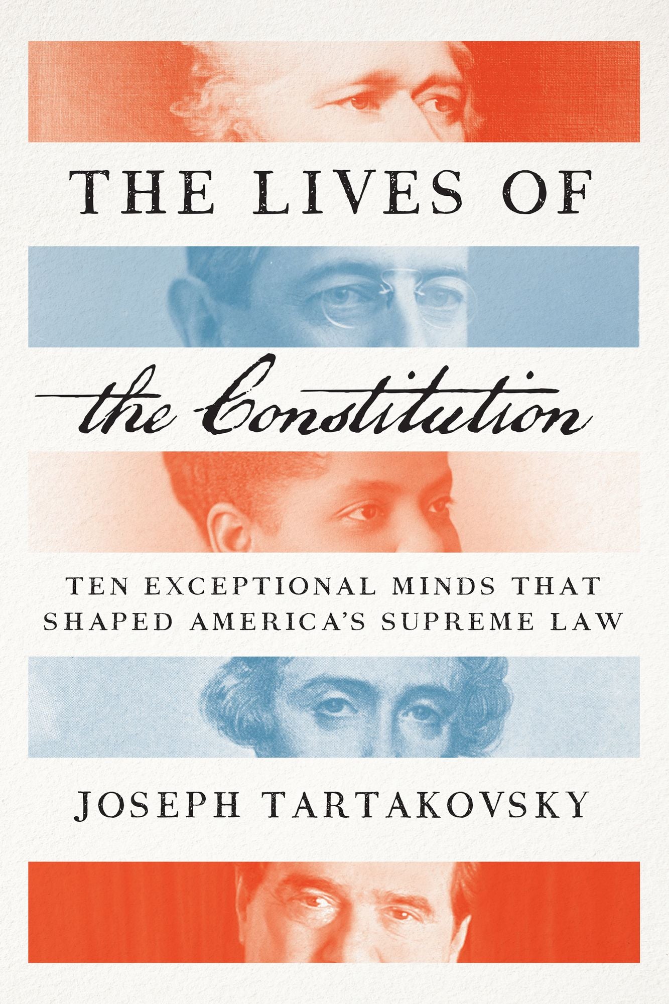The Lives of the Constitution: Ten Exceptional Minds that Shaped America's Supreme Law