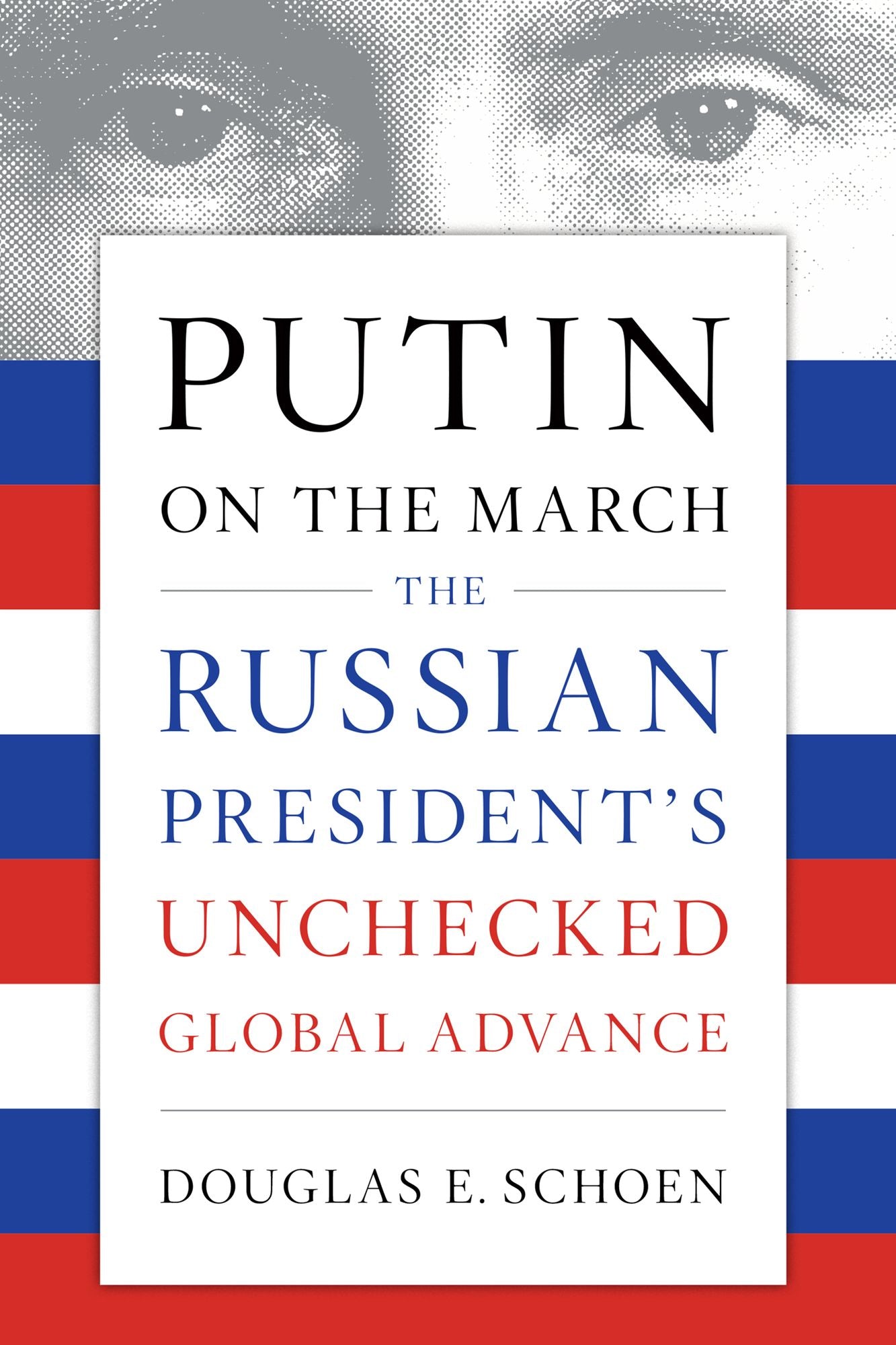 Putin on the March: The Russian President's Unchecked Global Advance