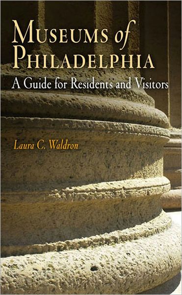 Museums of Philadelphia: A Guide for Residents and Visitors