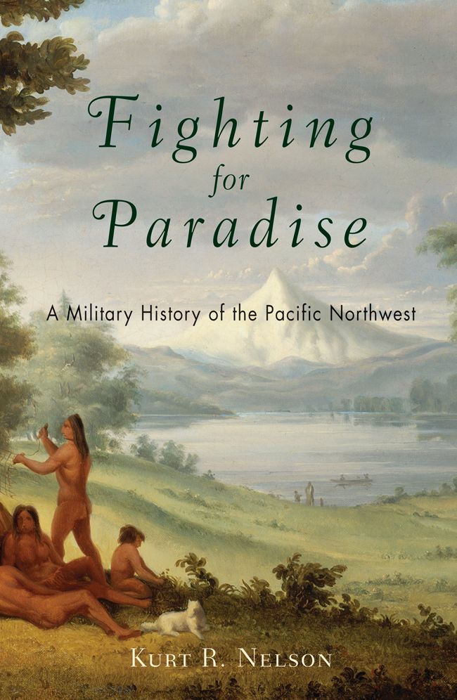 Fighting for Paradise: A Military History of the Pacific Northwest