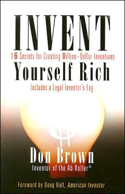 Invent Yourself Rich: 16 Secrets for Creating Million-Dollar Inventions