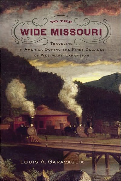 To The Wide Missouri: Traveling In America During The First Decades Of Westward Expansion