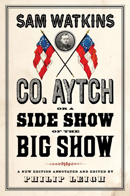 Co. Aytch, or a Side Show of the Big Show: A New Edition Introduced and Annotated by Philip Leigh