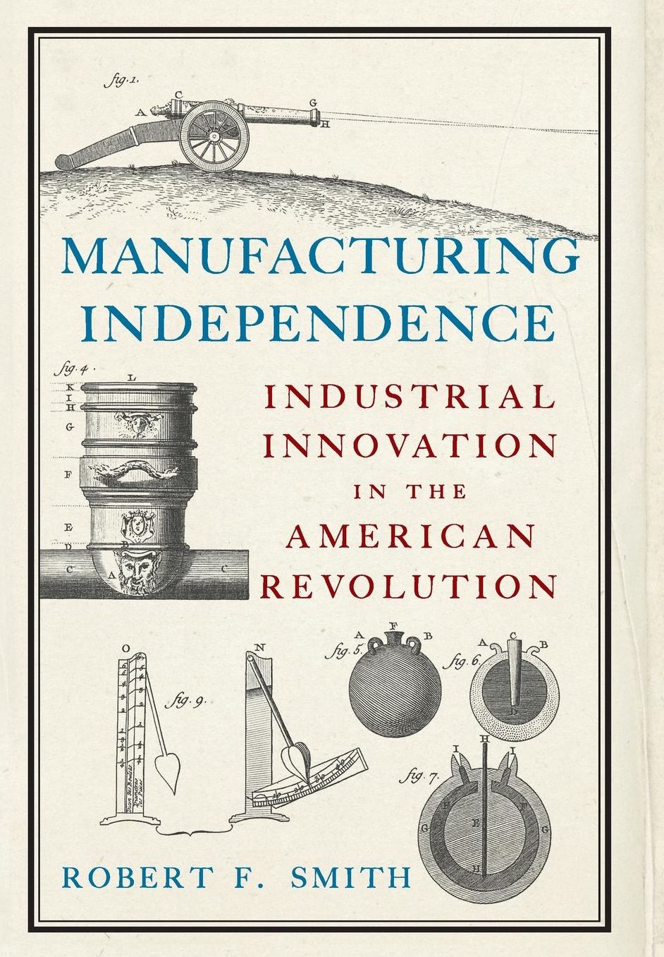 Manufacturing Independence: Industrial Innovation in the American Revolution