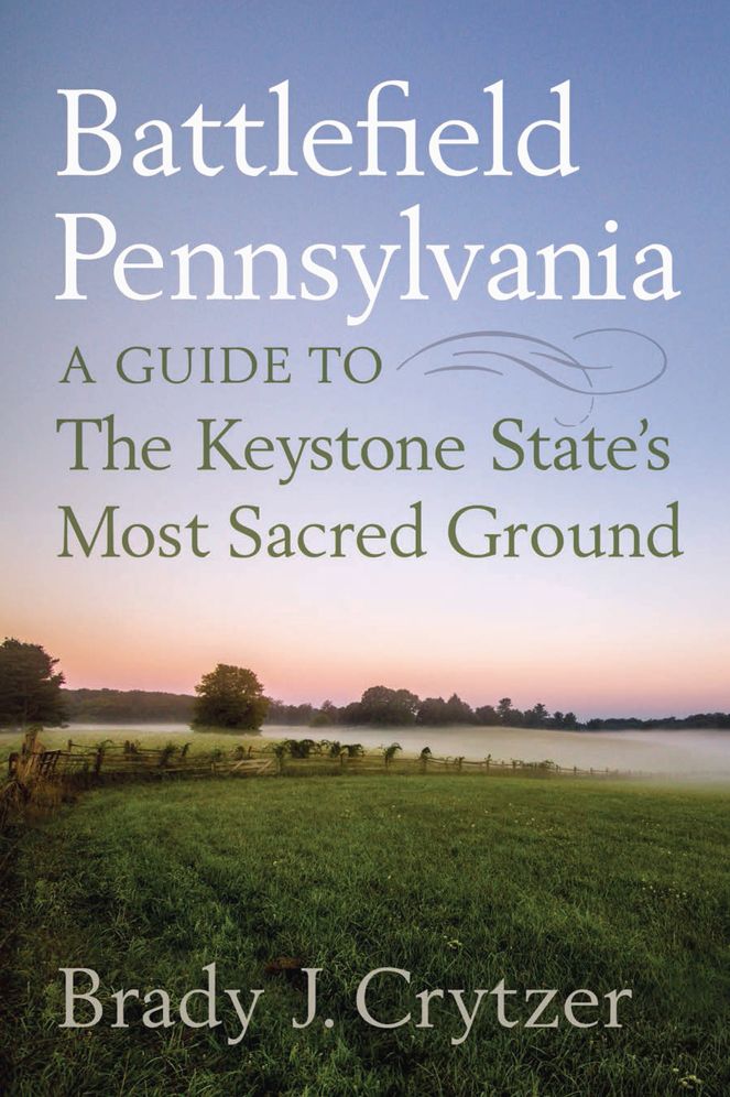 Battlefield Pennsylvania: A Guide to the Keystone State's Most Sacred Ground
