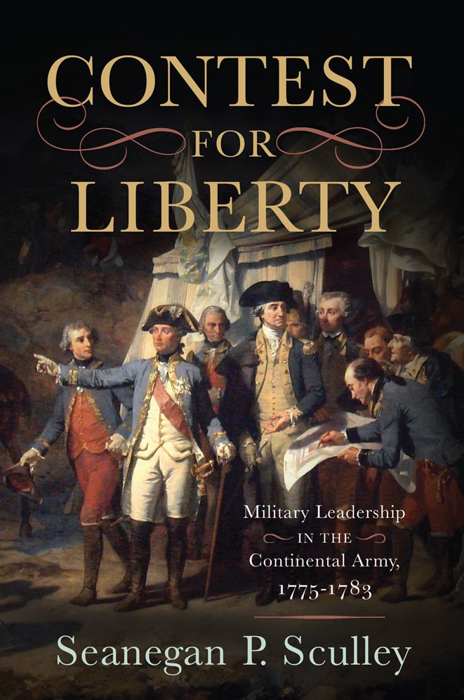 The Contest for Liberty: Military Leadership in the Continental Army, 1775-1783