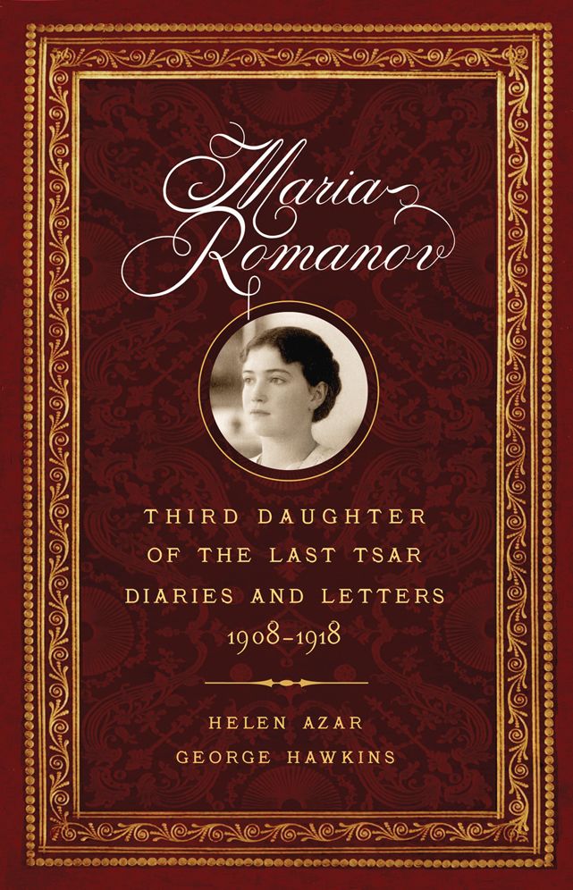Maria Romanov : Third Daughter of the Last Tsar, Diaries and Letters, 1908-1918