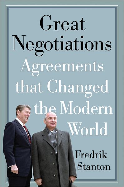Great Negotiations: Agreements that Changed the Modern World